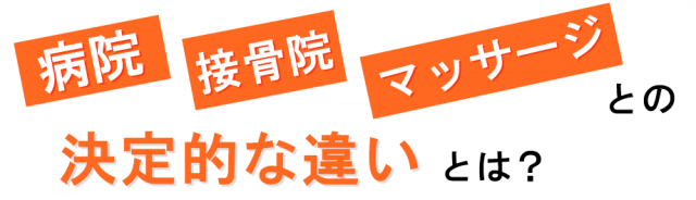 病院や接骨院・マッサージとの決定的な違いとは？